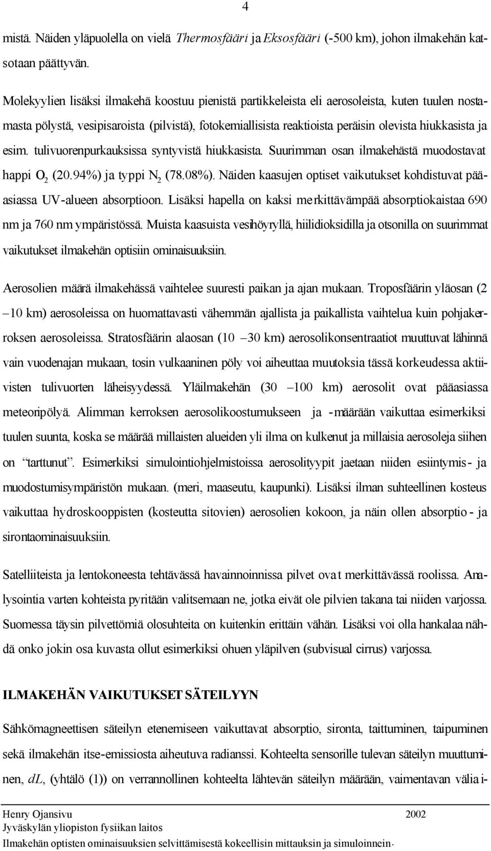 ja esim. tulivuorenpurkauksissa syntyvistä hiukkasista. Suurimman osan ilmakehästä muodostavat happi O 2 (20.94%) ja typpi N 2 (78.08%).