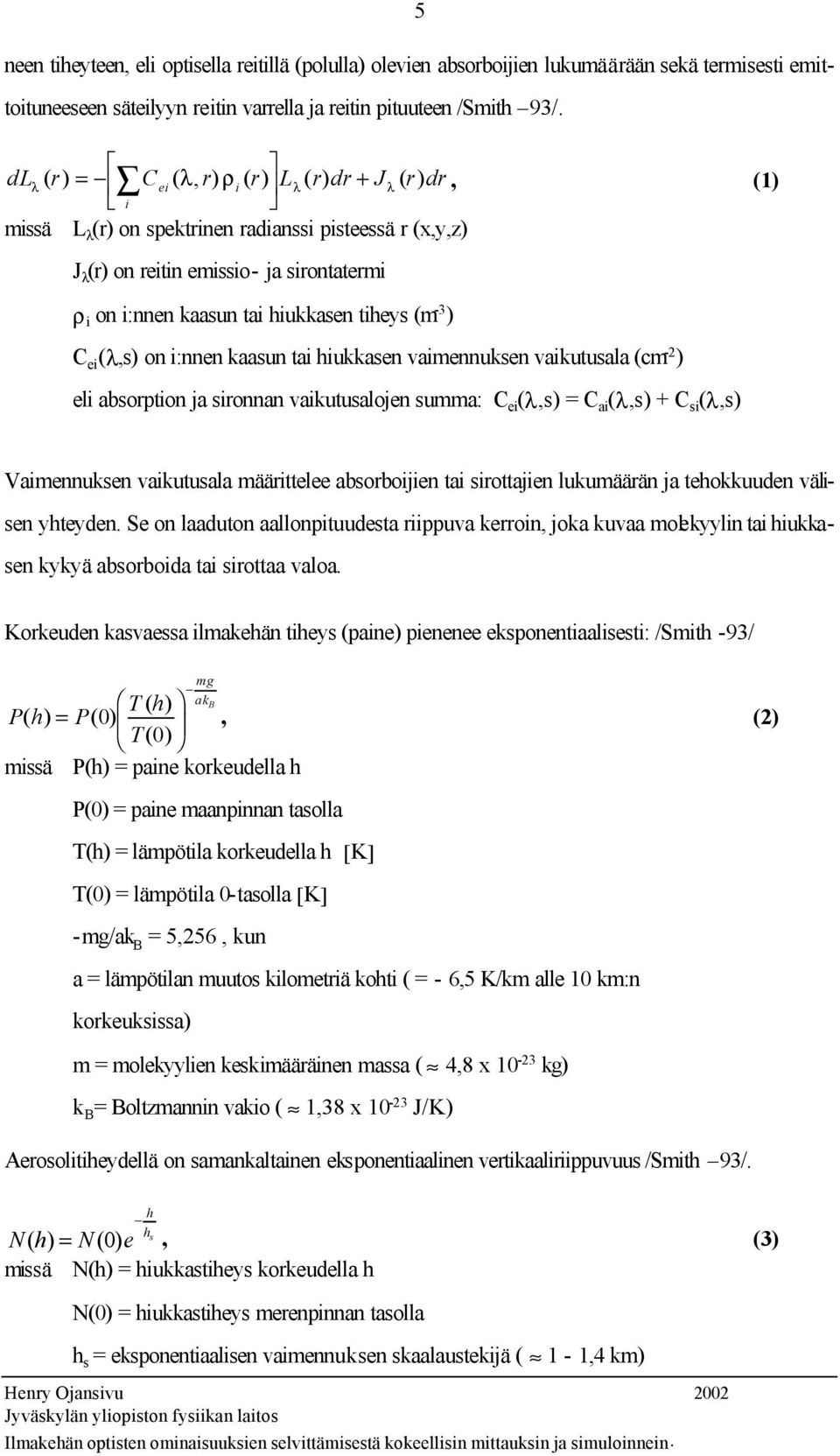 tiheys (m -3 ) C ei (λ,s) on i:nnen kaasun tai hiukkasen vaimennuksen vaikutusala (cm -2 ) eli absorption ja sironnan vaikutusalojen summa: C ei (λ,s) = C ai (λ,s) + C si (λ,s) Vaimennuksen