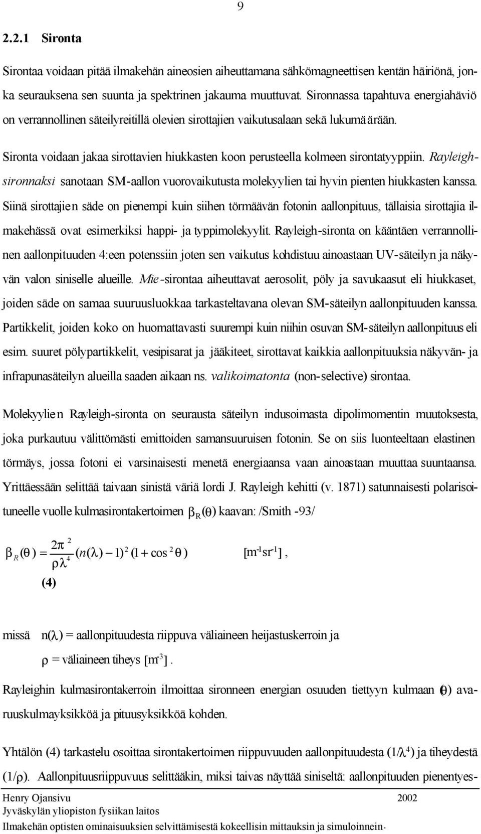 Sironta voidaan jakaa sirottavien hiukkasten koon perusteella kolmeen sirontatyyppiin. Rayleighsironnaksi sanotaan SM-aallon vuorovaikutusta molekyylien tai hyvin pienten hiukkasten kanssa.