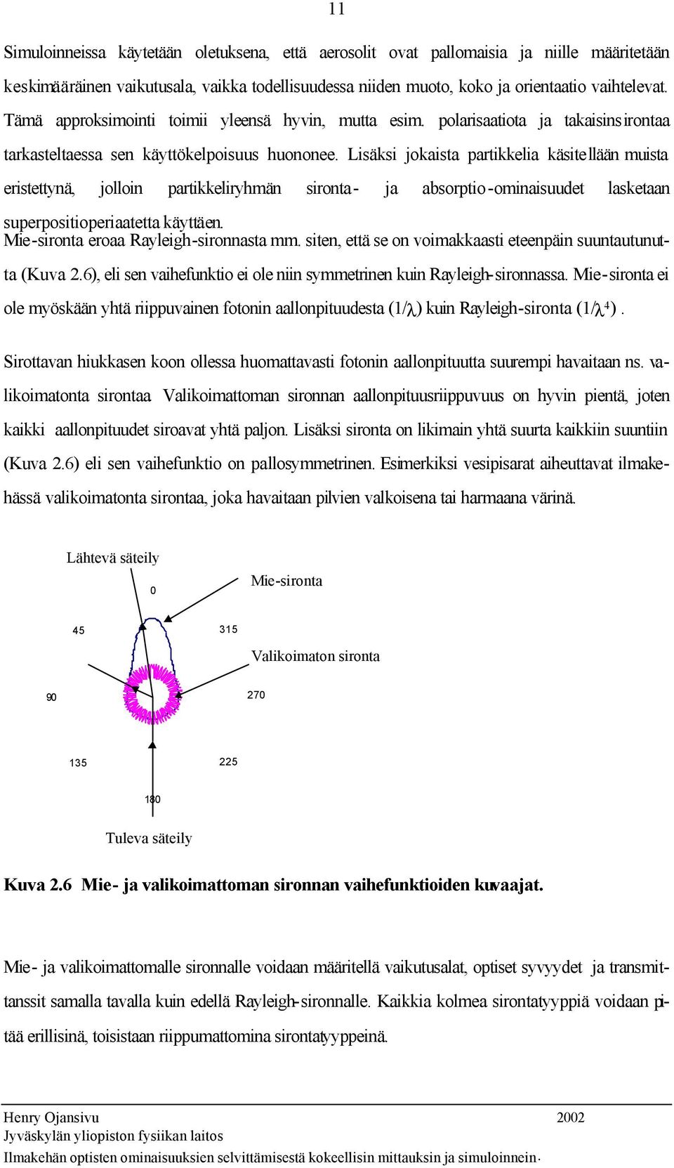 Lisäksi jokaista partikkelia käsitellään muista eristettynä, jolloin partikkeliryhmän sironta- ja absorptio-ominaisuudet lasketaan superpositioperiaatetta käyttäen.