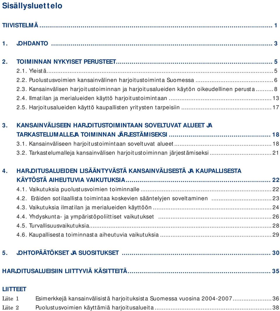 KANSAINVÄLISEEN HARJOITUSTOIMINTAAN SOVELTUVAT ALUEET JA TARKASTELUMALLEJA TOIMINNAN JÄRJESTÄMISEKSI... 18 3.1. Kansainväliseen harjoitustoimintaan soveltuvat alueet...18 3.2.