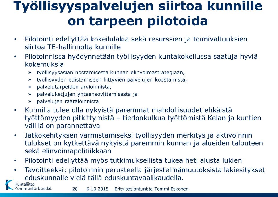 arvioinnista,» palveluketjujen yhteensovittamisesta ja» palvelujen räätälöinnistä Kunnilla tulee olla nykyistä paremmat mahdollisuudet ehkäistä työttömyyden pitkittymistä tiedonkulkua työttömistä