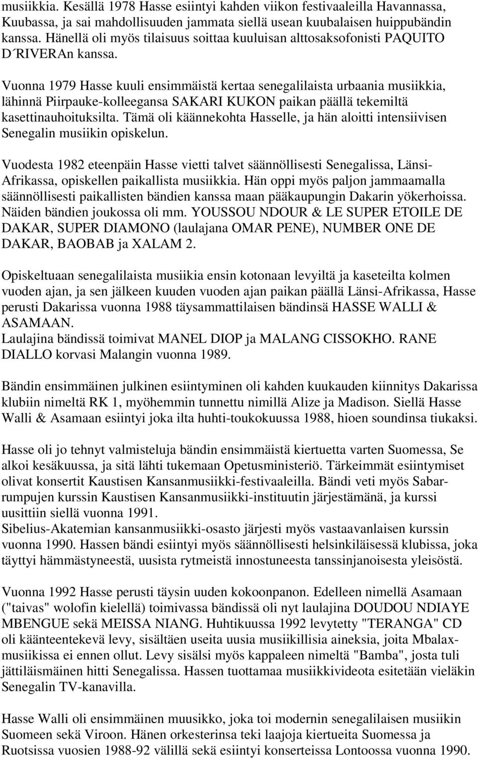 Vuonna 1979 Hasse kuuli ensimmäistä kertaa senegalilaista urbaania musiikkia, lähinnä Piirpauke-kolleegansa SAKARI KUKON paikan päällä tekemiltä kasettinauhoituksilta.