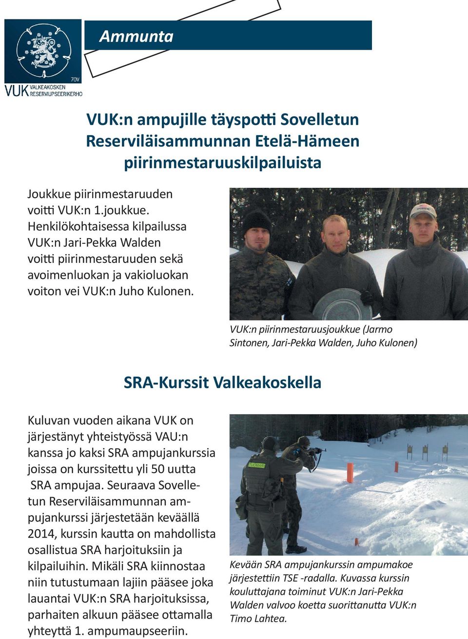 VUK:n piirinmestaruusjoukkue (Jarmo Sintonen, Jari-Pekka Walden, Juho Kulonen) SRA-Kurssit Valkeakoskella Kuluvan vuoden aikana VUK on järjestänyt yhteistyössä VAU:n kanssa jo kaksi SRA