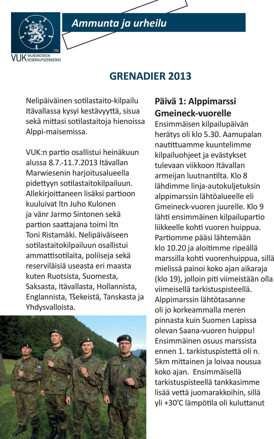 Allekirjoittaneen lisäksi partioon kuuluivat ltn Juho Kulonen ja vänr Jarmo Sintonen sekä partion saattajana toimi ltn Toni Ristamäki.