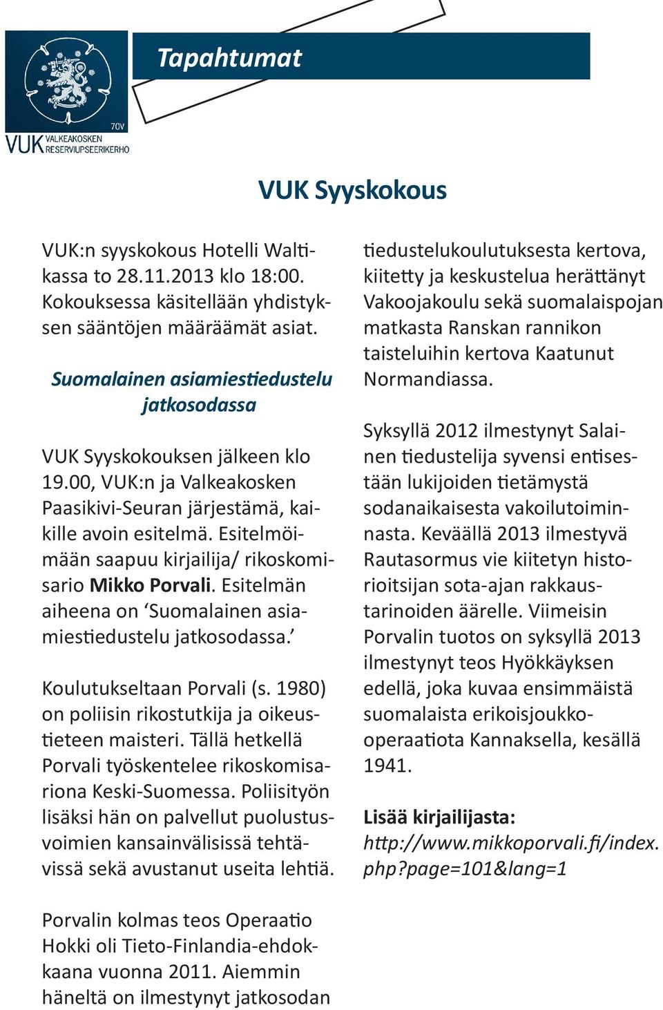 Esitelmöimään saapuu kirjailija/ rikoskomisario Mikko Porvali. Esitelmän aiheena on Suomalainen asiamiestiedustelu jatkosodassa. Koulutukseltaan Porvali (s.