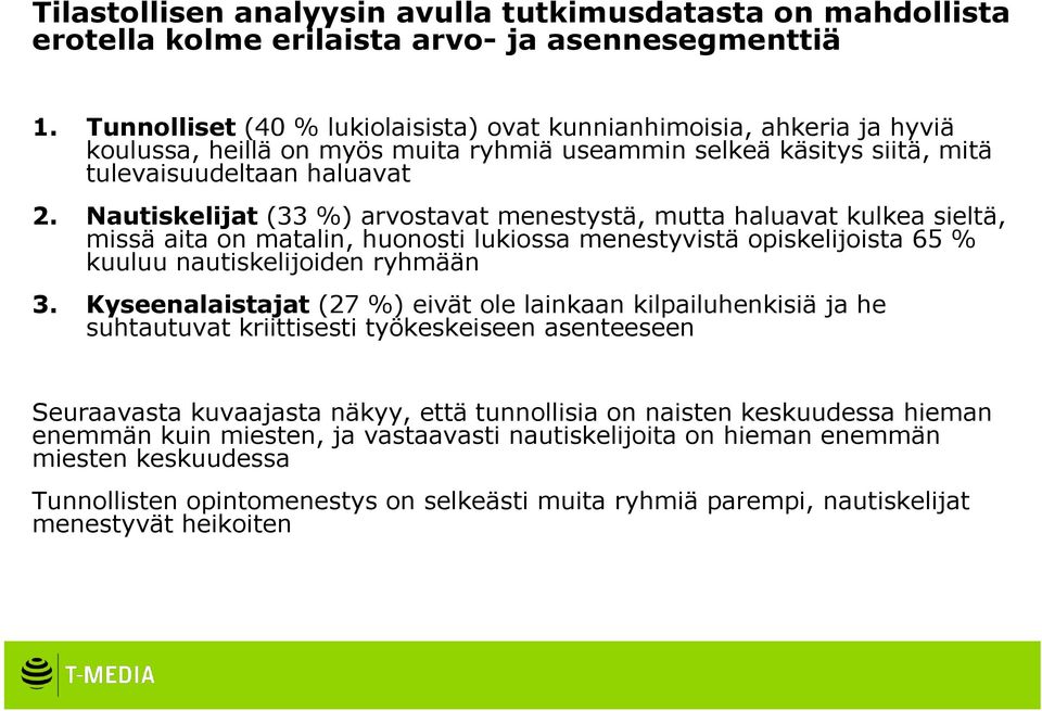 Nautiskelijat (33 %) arvostavat menestystä, mutta haluavat kulkea sieltä, missä aita on matalin, huonosti lukiossa menestyvistä opiskelijoista 65 % kuuluu nautiskelijoiden ryhmään 3.