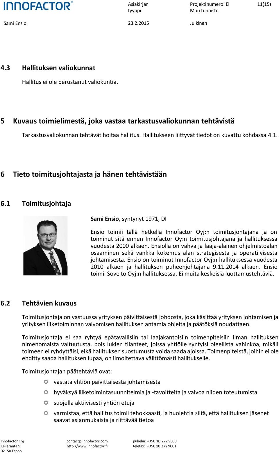 1 Toimitusjohtaja Sami Ensio, syntynyt 1971, DI Ensio toimii tällä hetkellä :n toimitusjohtajana ja on toiminut sitä ennen Innofactor Oy:n toimitusjohtajana ja hallituksessa vuodesta 2000 alkaen.