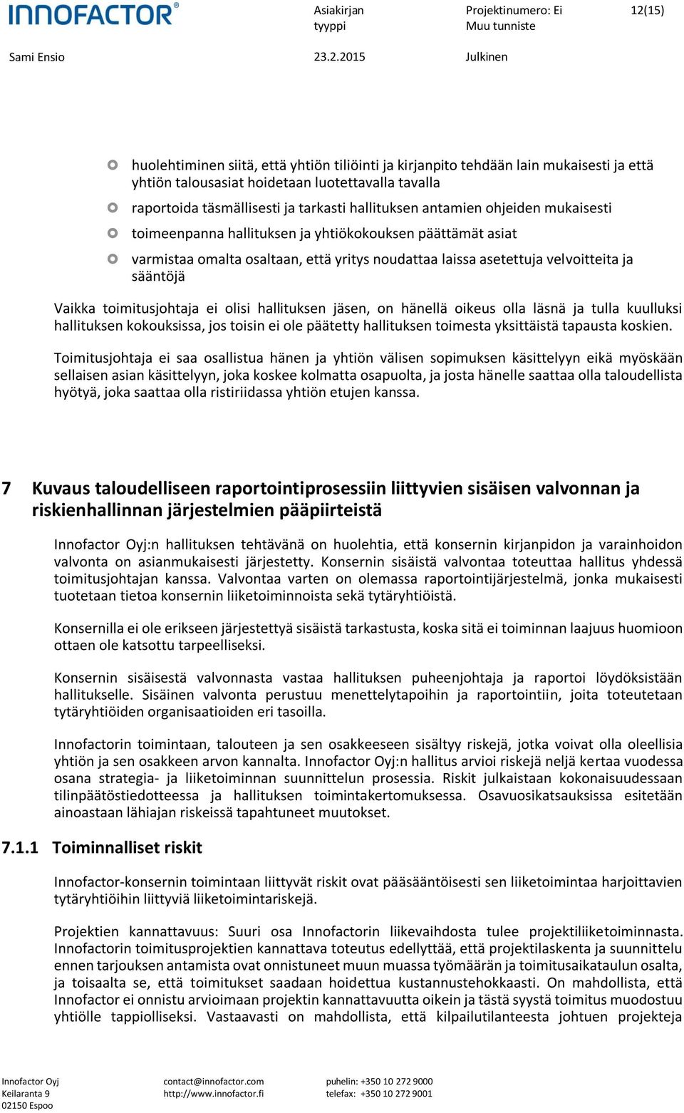 toimitusjohtaja ei olisi hallituksen jäsen, on hänellä oikeus olla läsnä ja tulla kuulluksi hallituksen kokouksissa, jos toisin ei ole päätetty hallituksen toimesta yksittäistä tapausta koskien.