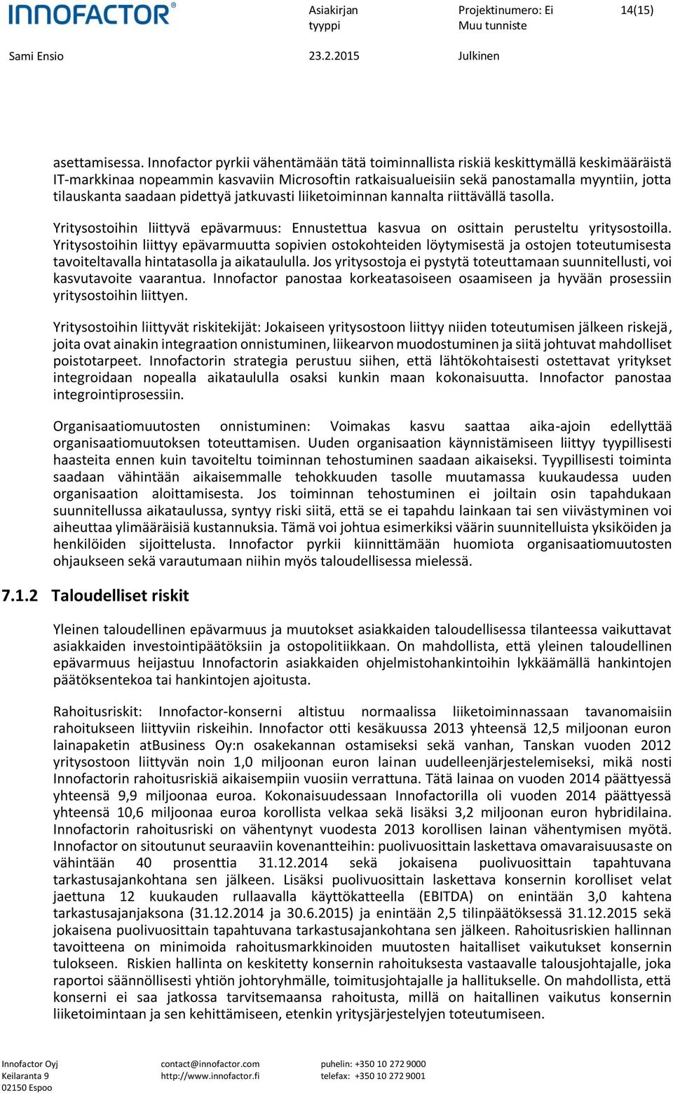 saadaan pidettyä jatkuvasti liiketoiminnan kannalta riittävällä tasolla. Yritysostoihin liittyvä epävarmuus: Ennustettua kasvua on osittain perusteltu yritysostoilla.