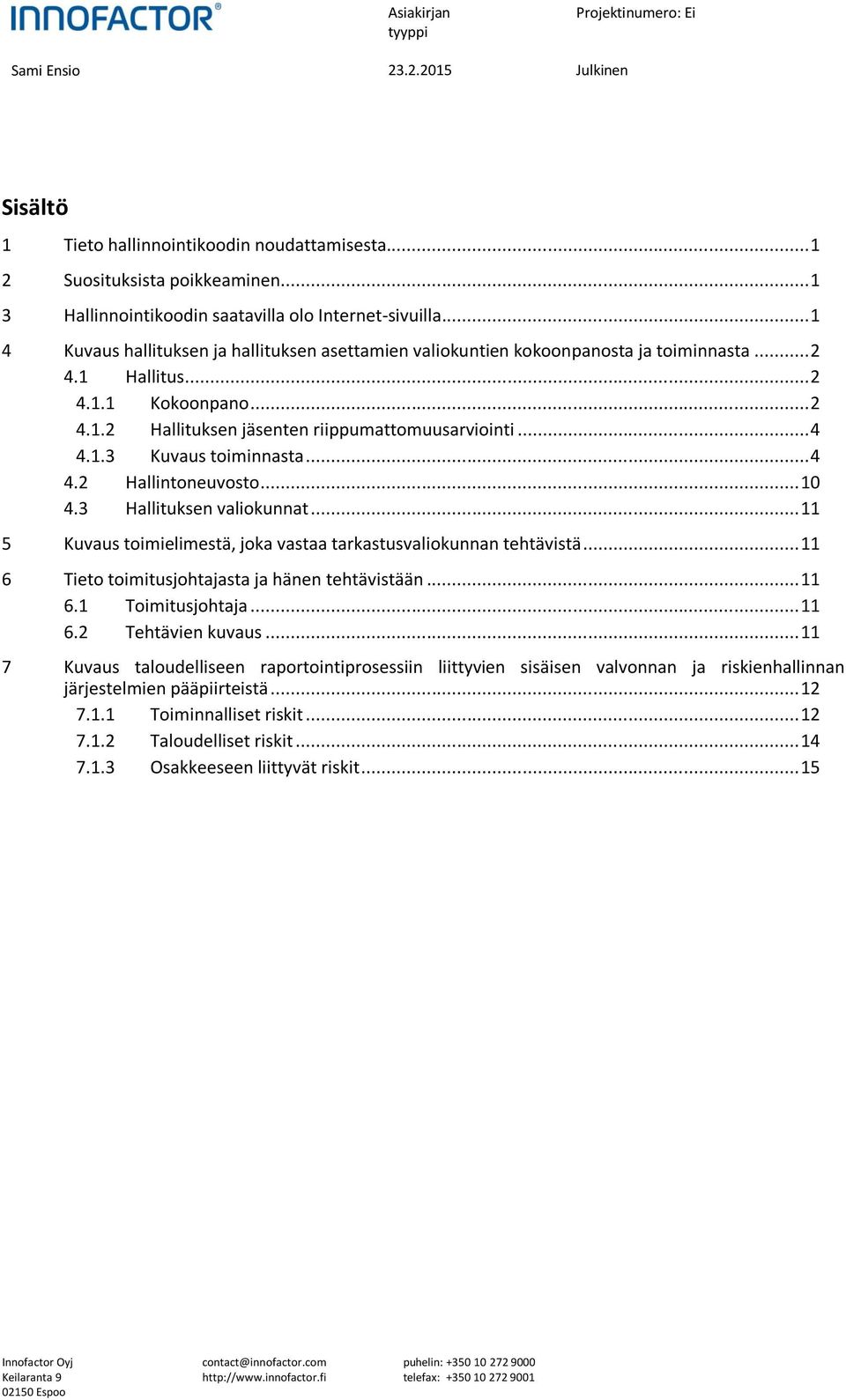 .. 4 4.2 Hallintoneuvosto... 10 4.3 Hallituksen valiokunnat... 11 5 Kuvaus toimielimestä, joka vastaa tarkastusvaliokunnan tehtävistä... 11 6 Tieto toimitusjohtajasta ja hänen tehtävistään... 11 6.1 Toimitusjohtaja.