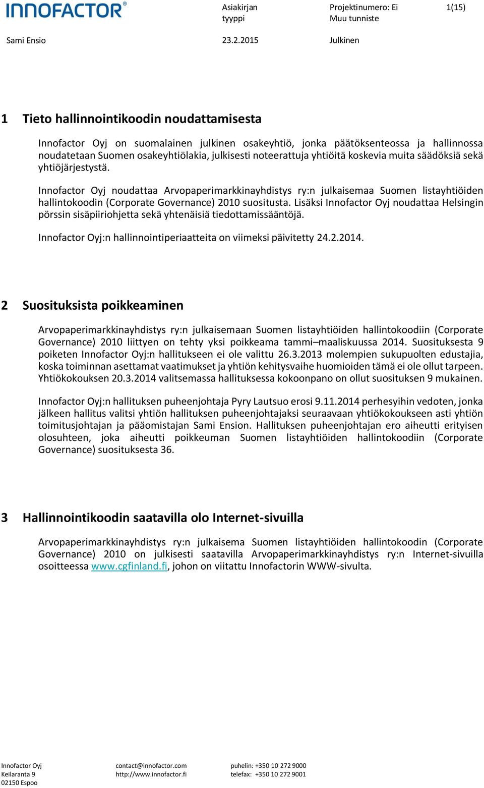 Lisäksi noudattaa Helsingin pörssin sisäpiiriohjetta sekä yhtenäisiä tiedottamissääntöjä. :n hallinnointiperiaatteita on viimeksi päivitetty 24.2.2014.