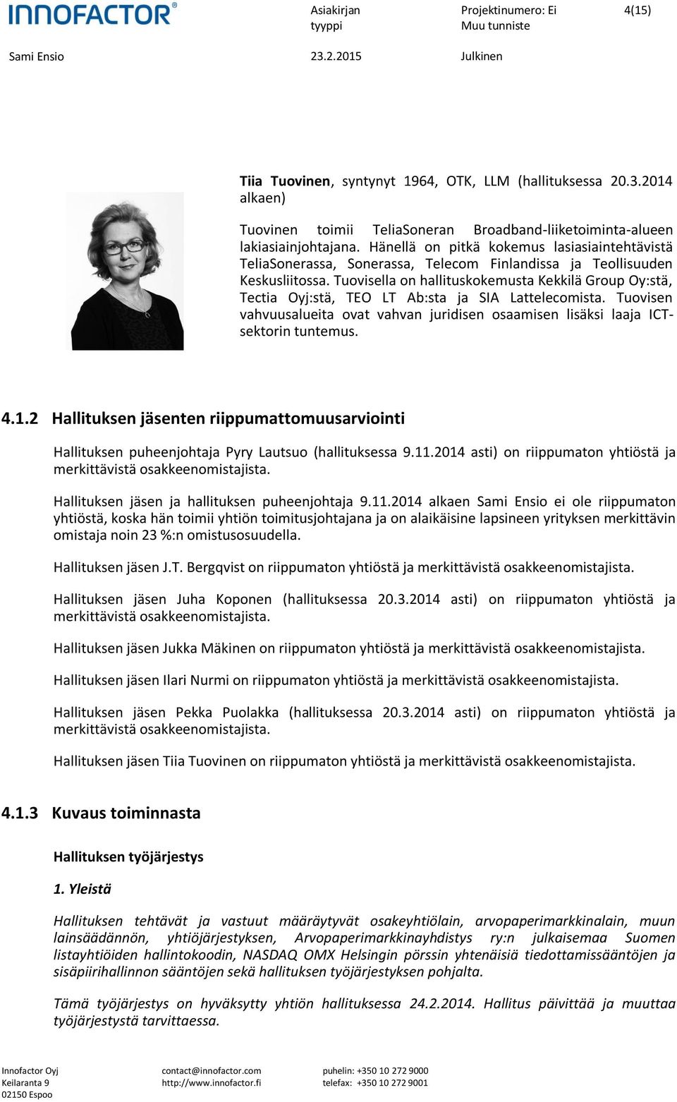 Tuovisella on hallituskokemusta Kekkilä Group Oy:stä, Tectia Oyj:stä, TEO LT Ab:sta ja SIA Lattelecomista. Tuovisen vahvuusalueita ovat vahvan juridisen osaamisen lisäksi laaja ICTsektorin tuntemus.
