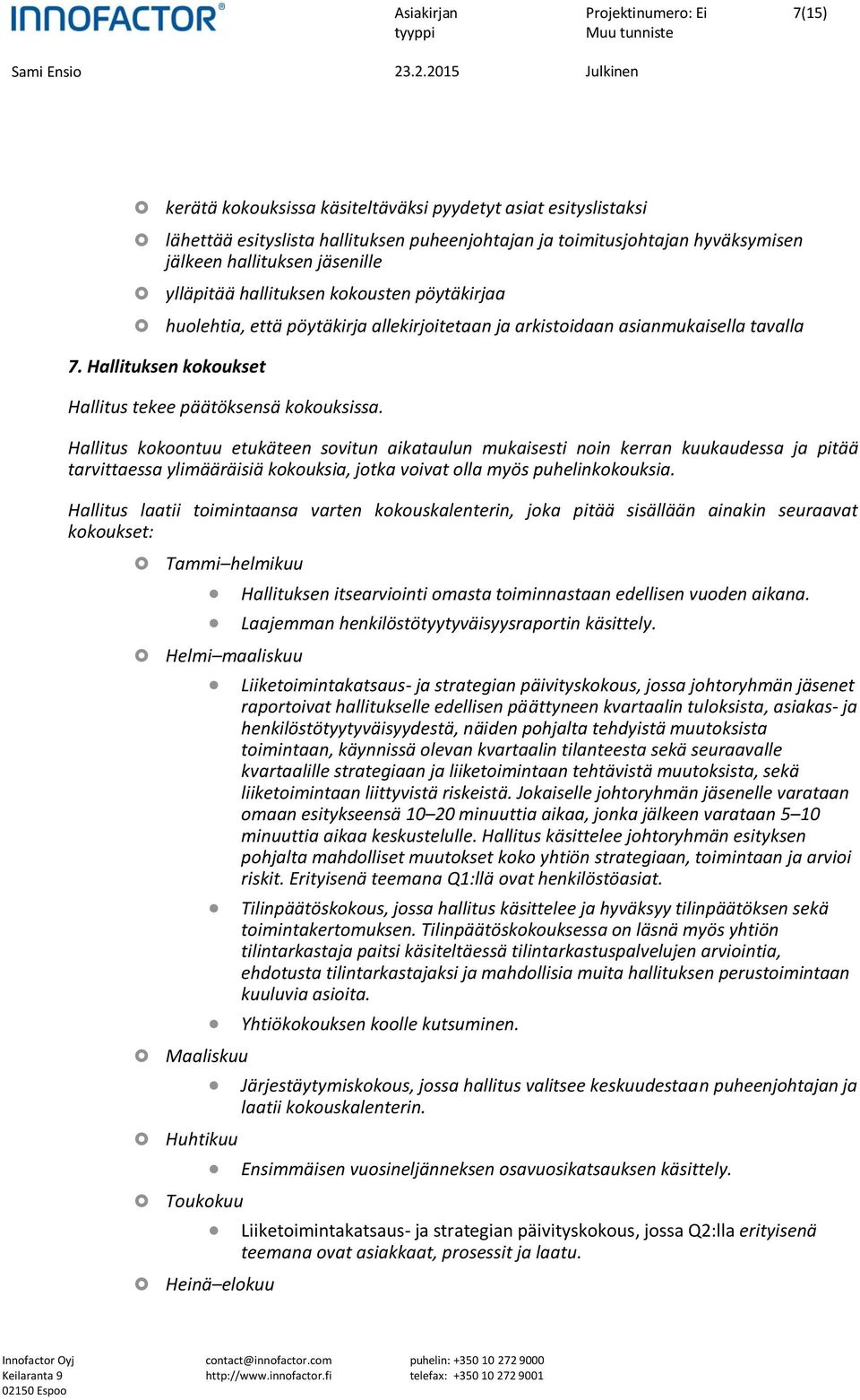 Hallitus kokoontuu etukäteen sovitun aikataulun mukaisesti noin kerran kuukaudessa ja pitää tarvittaessa ylimääräisiä kokouksia, jotka voivat olla myös puhelinkokouksia.