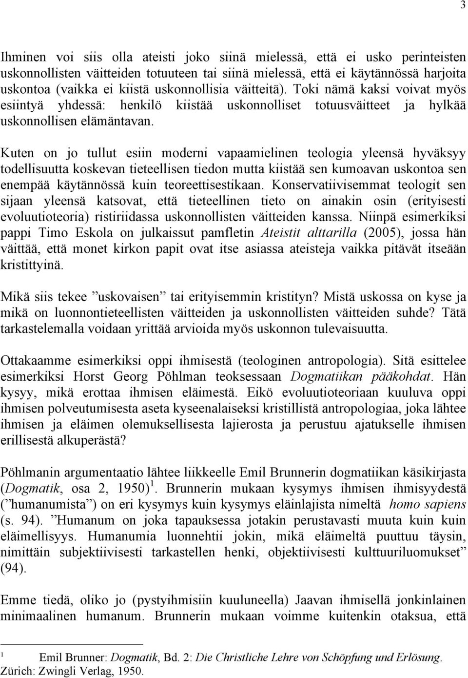 Kuten on jo tullut esiin moderni vapaamielinen teologia yleensä hyväksyy todellisuutta koskevan tieteellisen tiedon mutta kiistää sen kumoavan uskontoa sen enempää käytännössä kuin teoreettisestikaan.