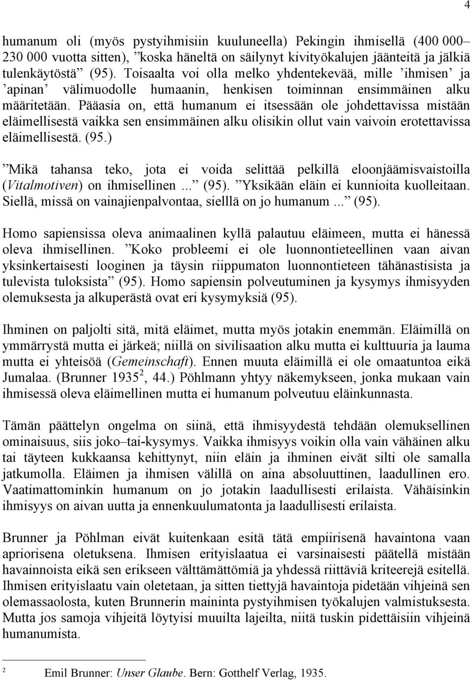 Pääasia on, että humanum ei itsessään ole johdettavissa mistään eläimellisestä vaikka sen ensimmäinen alku olisikin ollut vain vaivoin erotettavissa eläimellisestä. (95.