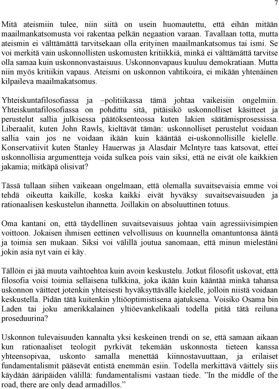 Se voi merkitä vain uskonnollisten uskomusten kritiikkiä, minkä ei välttämättä tarvitse olla samaa kuin uskonnonvastaisuus. Uskonnonvapaus kuuluu demokratiaan. Mutta niin myös kritiikin vapaus.