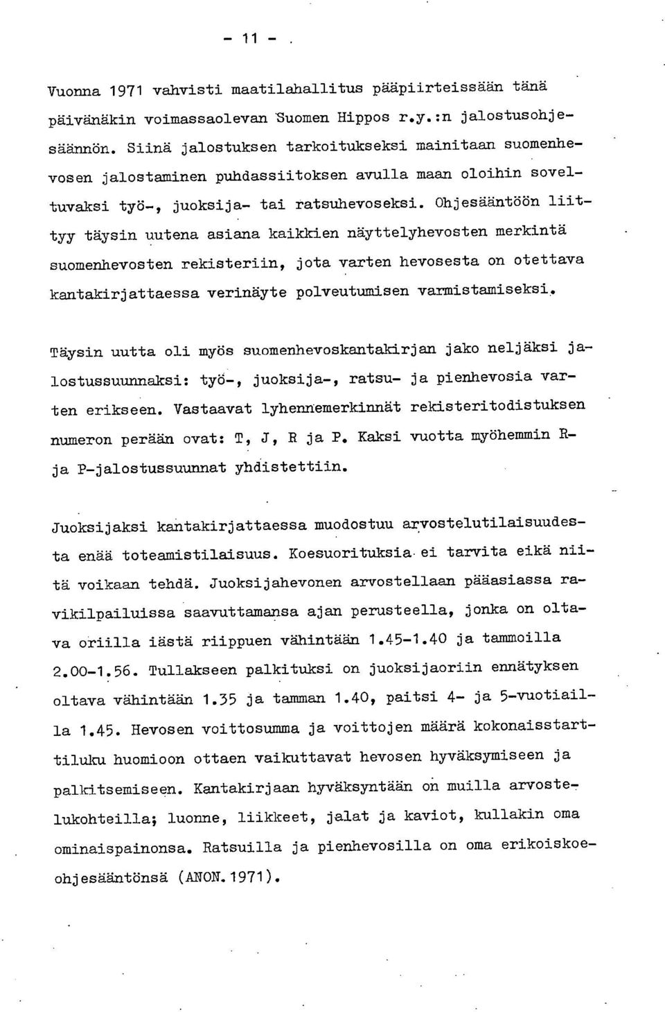 Ohjesääntöön liittyy täysin uutena asiana kaikkien näyttelyhevosten merkintä suomenhevosten rekisteriin, jota varten hevosesta on otettava kantakirjattaessa verinäyte polveutumisen varmistamiseksi.