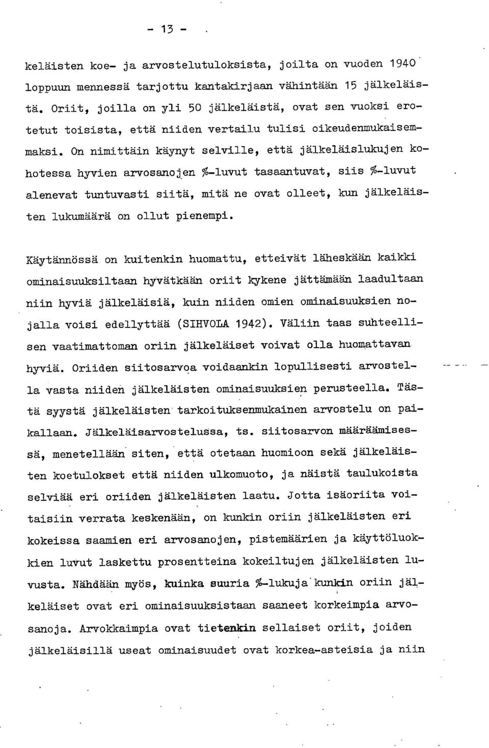 On nimittäin käynyt selville, että jälkeläislukujen kohotessa hyvien arvosanojen %-luvut tasaantuvat, siis %-luvut alenevat tuntuvasti siitä, mitä ne ovat olleet, kun jälkeläisten lukumäärä on ollut