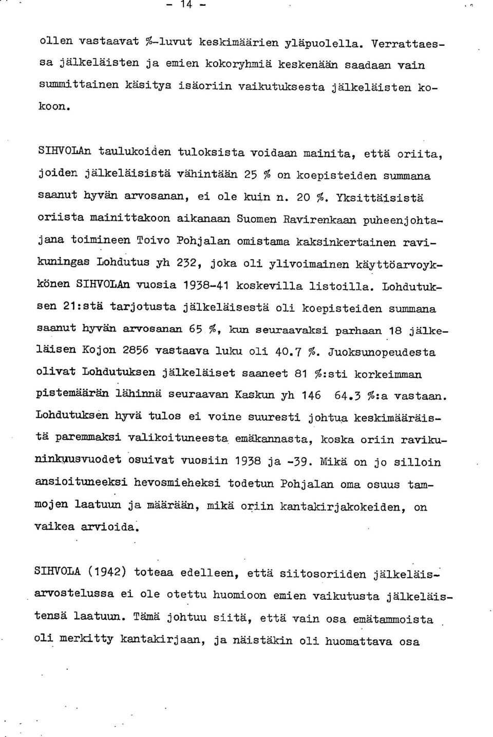 Yksittäisistä oriista mainittakoon aikanaan Suomen Ravirenkaan puheenjohtajana toimineen Toivo Pohjalan omistama kaksinkertainen ravikuningas Lohdutus yh 232, joka oli ylivoimainen käyttöarvoykkönen