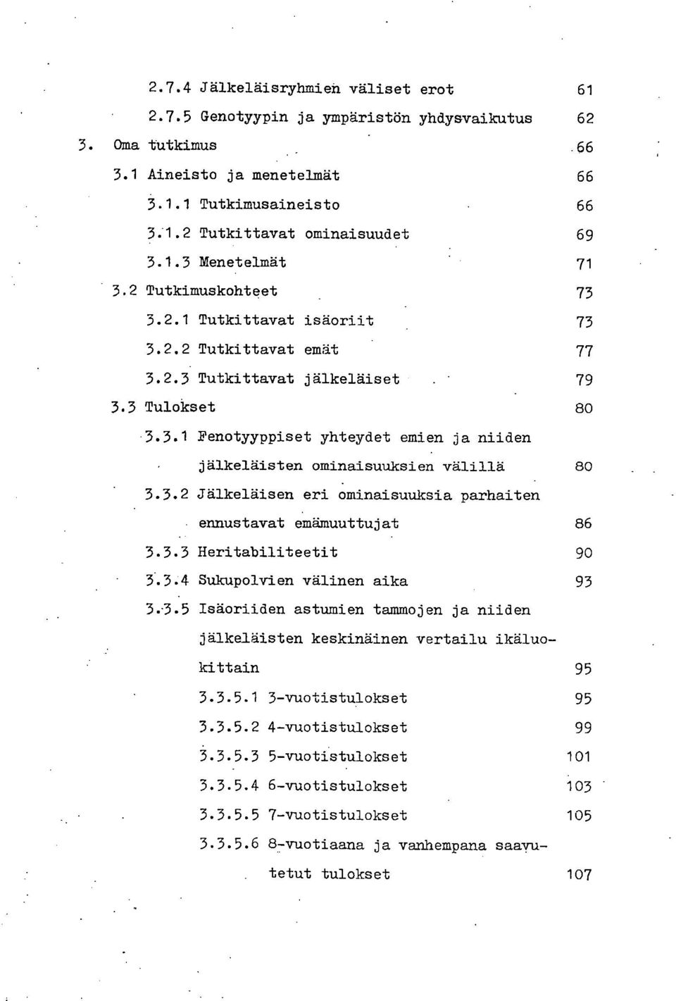 3.2 Jälkeläisen eri ominaisuuksia parhaiten ennustavat emämuuttujat 86 3.3.3 Heritabiliteetit 90 3.3.4 Sukupolvien välinen aika 93 3:3:5 Isäoriiden astumien tammojen ja niiden jälkeläisten keskinäinen vertailu ikäluokittain 95 3.