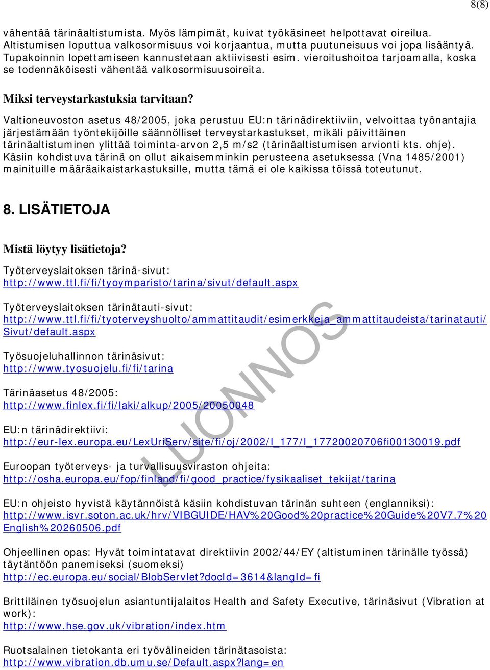 Valtioneuvoston asetus 48/2005, joka perustuu EU:n tärinädirektiiviin, velvoittaa työnantajia järjestämään työntekijöille säännölliset terveystarkastukset, mikäli päivittäinen tärinäaltistuminen