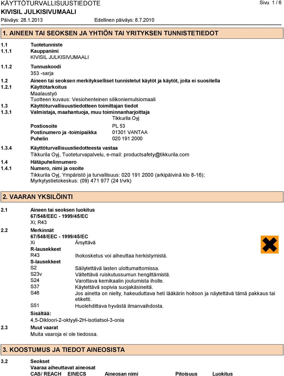 3 Käyttöturvallisuustiedotteen toimittajan tiedot 1.3.1 Valmistaja, maahantuoja, muu toiminnanharjoittaja Tikkurila Oyj Postiosoite PL 53 Postinumero ja -toimipaikka 01301 VANTAA Puhelin 020 191 2000 1.