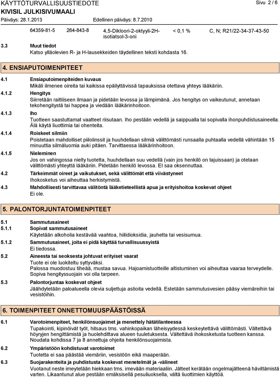 1 Ensiaputoimenpiteiden kuvaus Mikäli ilmenee oireita tai kaikissa epäilyttävissä tapauksissa otettava yhteys lääkäriin. 4.1.2 Hengitys Siirretään raittiiseen ilmaan ja pidetään levossa ja lämpimänä.