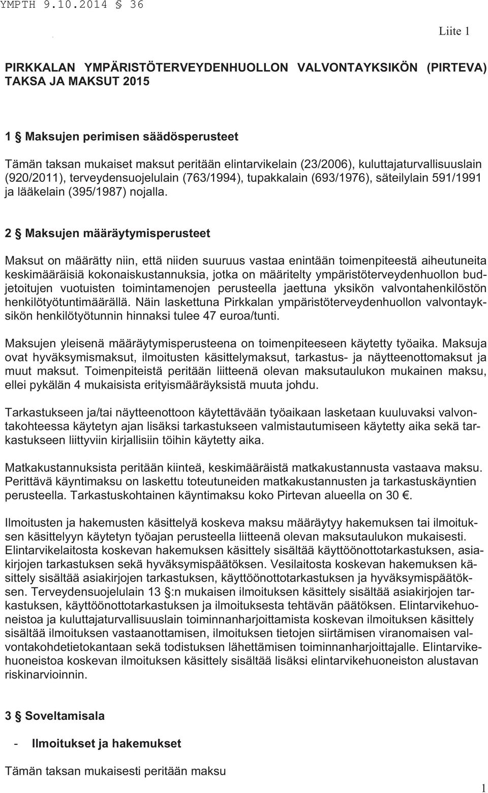 2014 36 Liite 1 PIRKKALAN YMPÄRISTÖTERVEYDENHUOLLON VALVONTAYKSIKÖN (PIRTEVA) TAKSA JA MAKSUT 2015 1 Maksujen perimisen säädösperusteet Tämän taksan mukaiset maksut peritään elintarvikelain