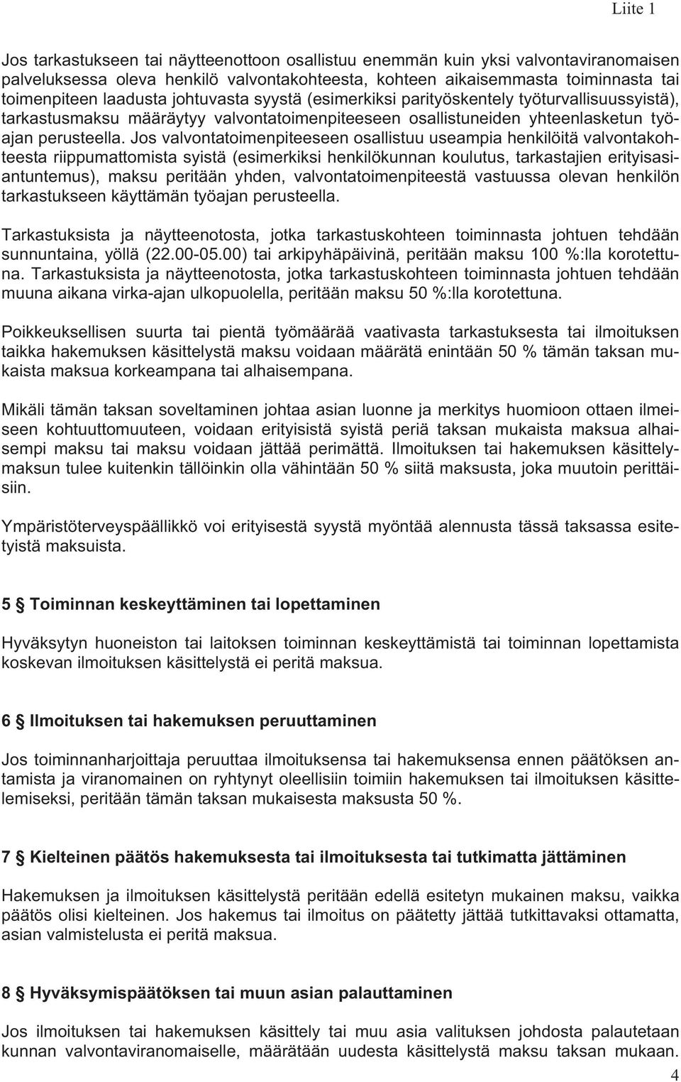 Jos valvontatoimenpiteeseen osallistuu useampia henkilöitä valvontakohteesta riippumattomista syistä (esimerkiksi henkilökunnan koulutus, tarkastajien erityisasiantuntemus), maksu peritään yhden,