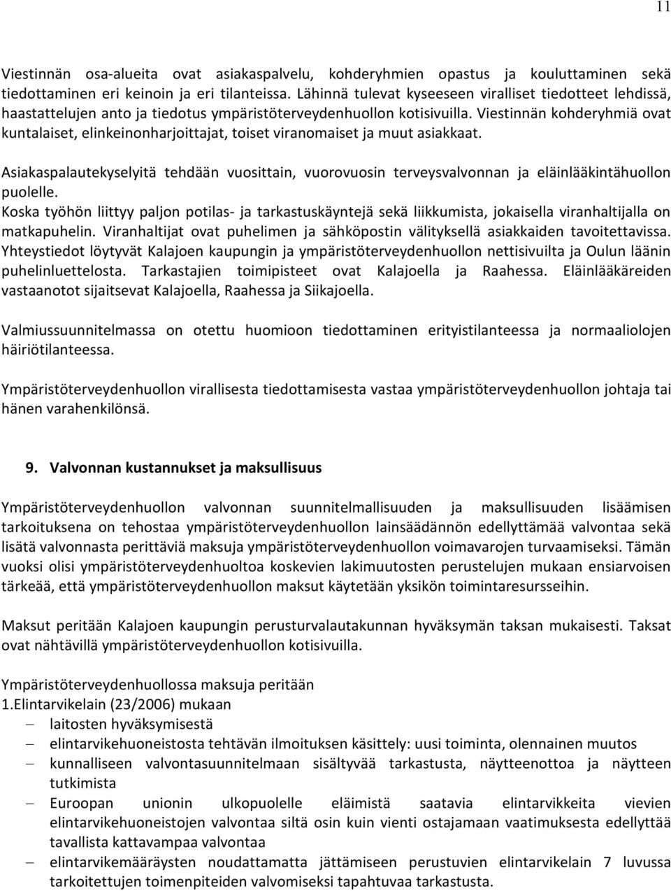 Viestinnän kohderyhmiä ovat kuntalaiset, elinkeinonharjoittajat, toiset viranomaiset ja muut asiakkaat.