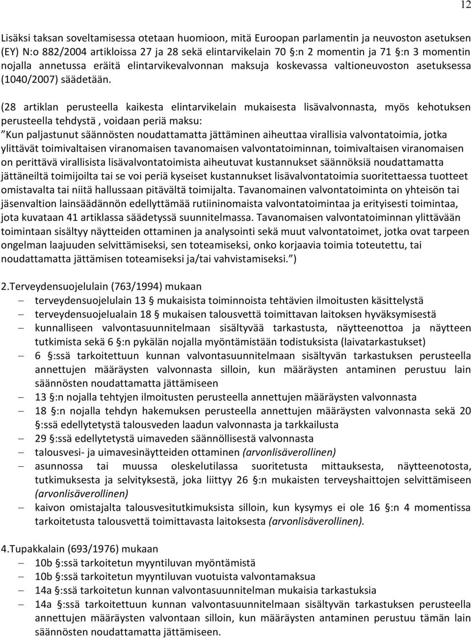 (28 artiklan perusteella kaikesta elintarvikelain mukaisesta lisävalvonnasta, myös kehotuksen perusteella tehdystä, voidaan periä maksu: Kun paljastunut säännösten noudattamatta jättäminen aiheuttaa