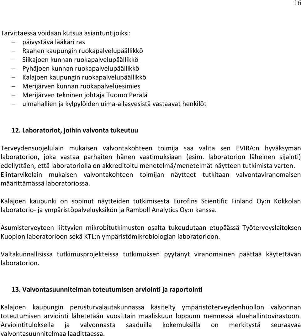 Laboratoriot, joihin valvonta tukeutuu Terveydensuojelulain mukaisen valvontakohteen toimija saa valita sen EVIRA:n hyväksymän laboratorion, joka vastaa parhaiten hänen vaatimuksiaan (esim.