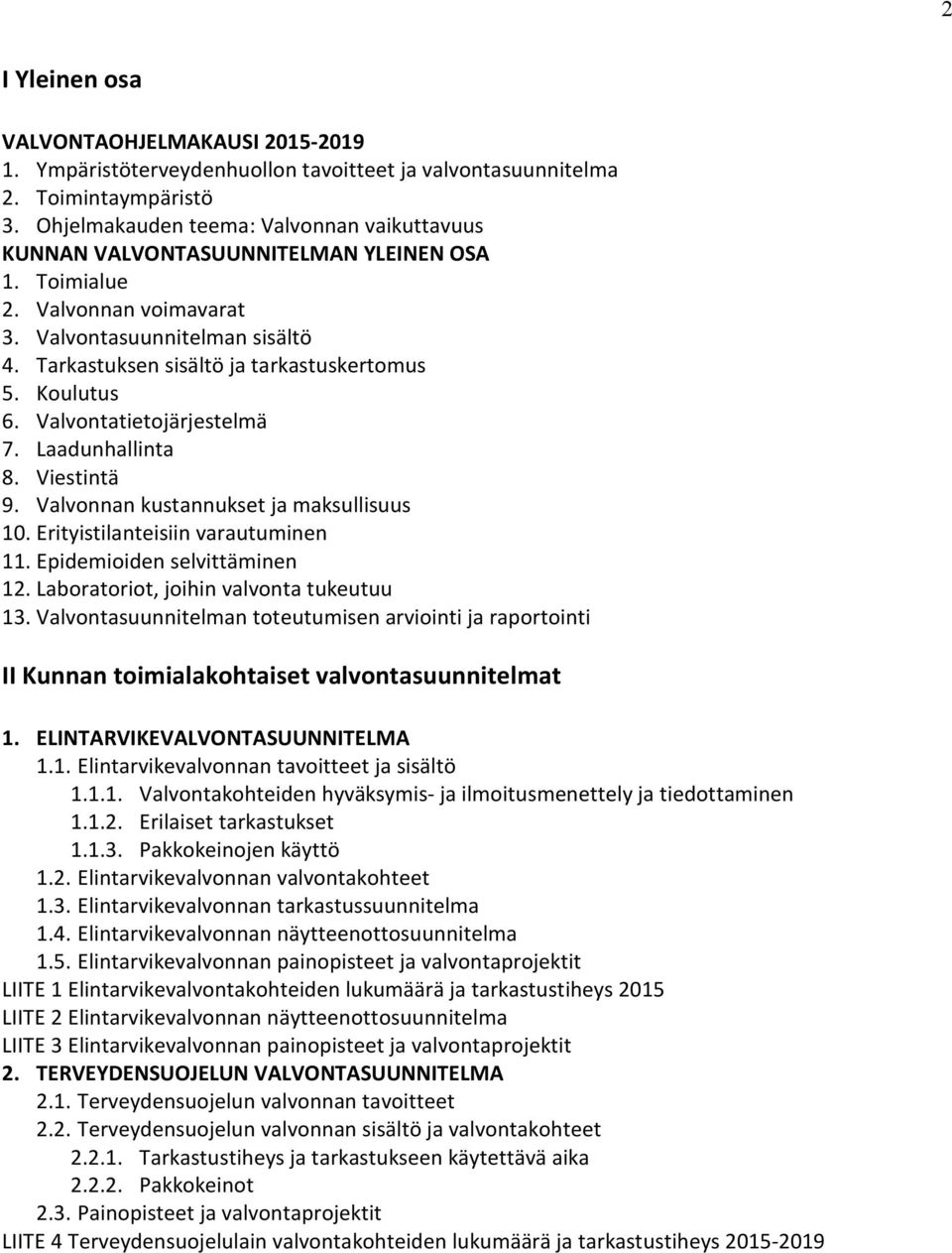 Koulutus 6. Valvontatietojärjestelmä 7. Laadunhallinta 8. Viestintä 9. Valvonnan kustannukset ja maksullisuus 10. Erityistilanteisiin varautuminen 11. Epidemioiden selvittäminen 12.