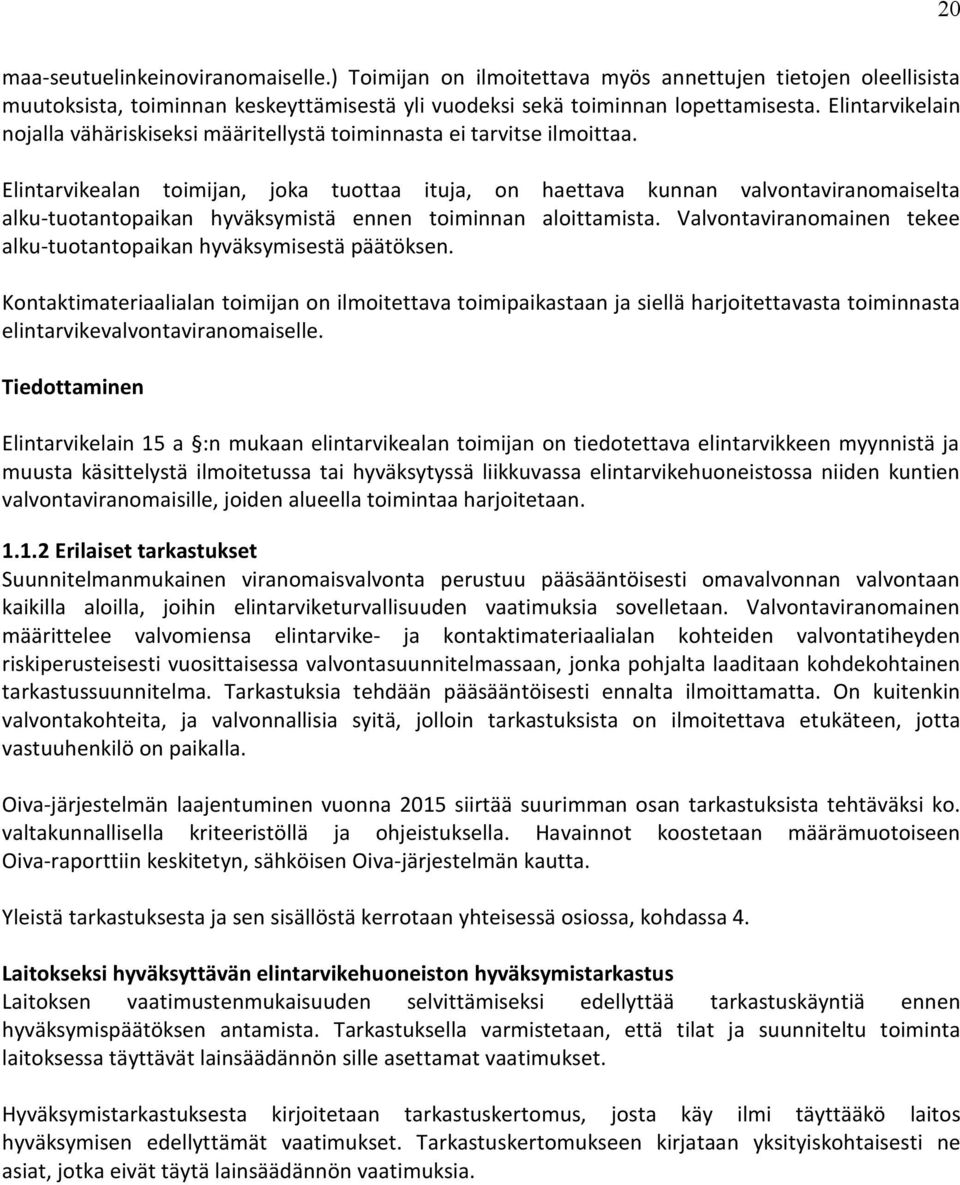 Elintarvikealan toimijan, joka tuottaa ituja, on haettava kunnan valvontaviranomaiselta alku-tuotantopaikan hyväksymistä ennen toiminnan aloittamista.