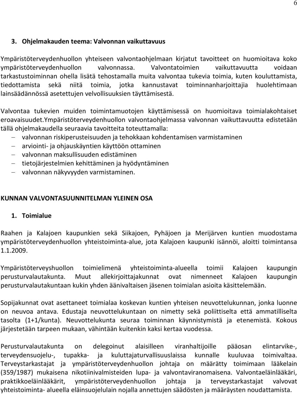 toiminnanharjoittajia huolehtimaan lainsäädännössä asetettujen velvollisuuksien täyttämisestä. Valvontaa tukevien muiden toimintamuotojen käyttämisessä on huomioitava toimialakohtaiset eroavaisuudet.