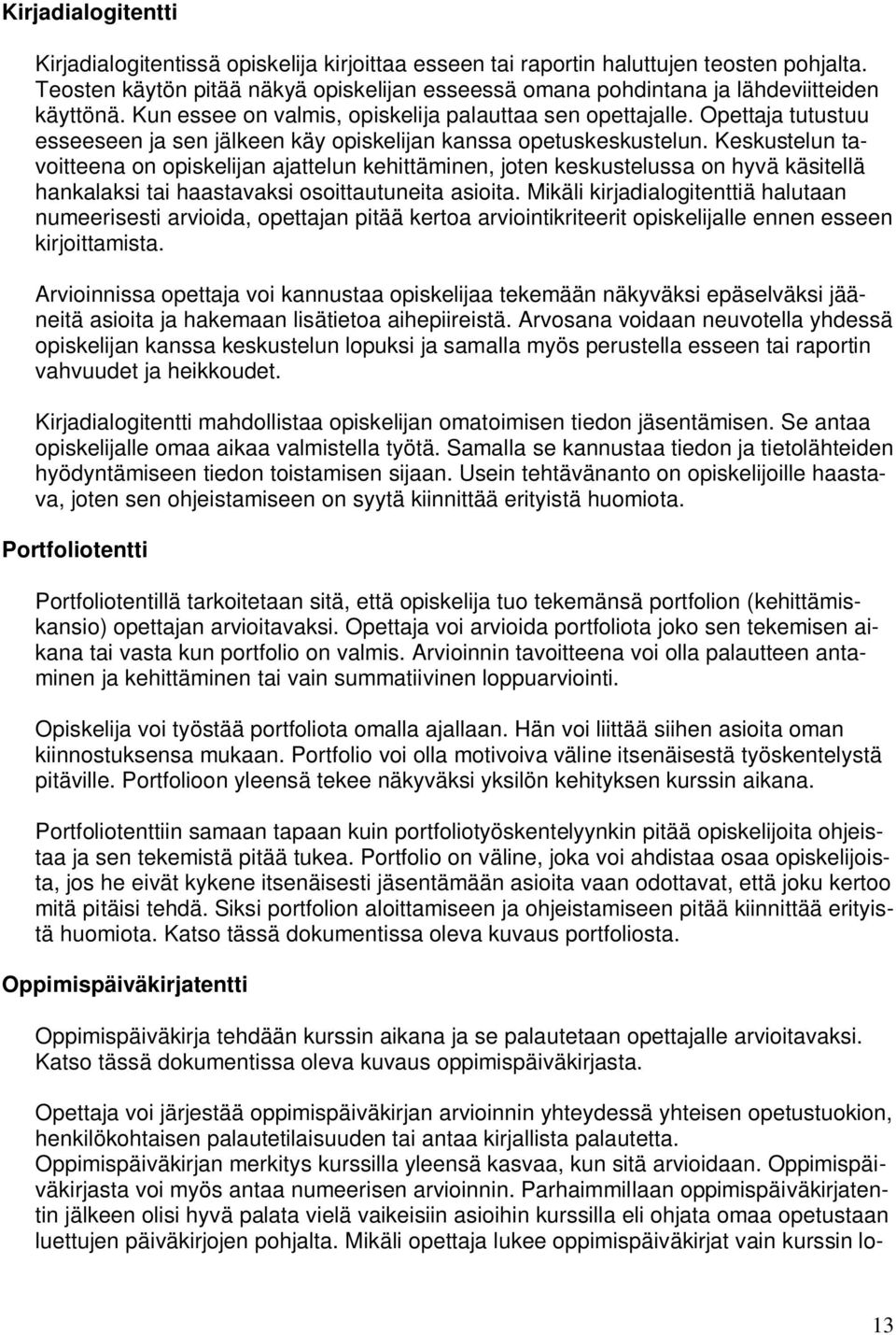 Opettaja tutustuu esseeseen ja sen jälkeen käy opiskelijan kanssa opetuskeskustelun.