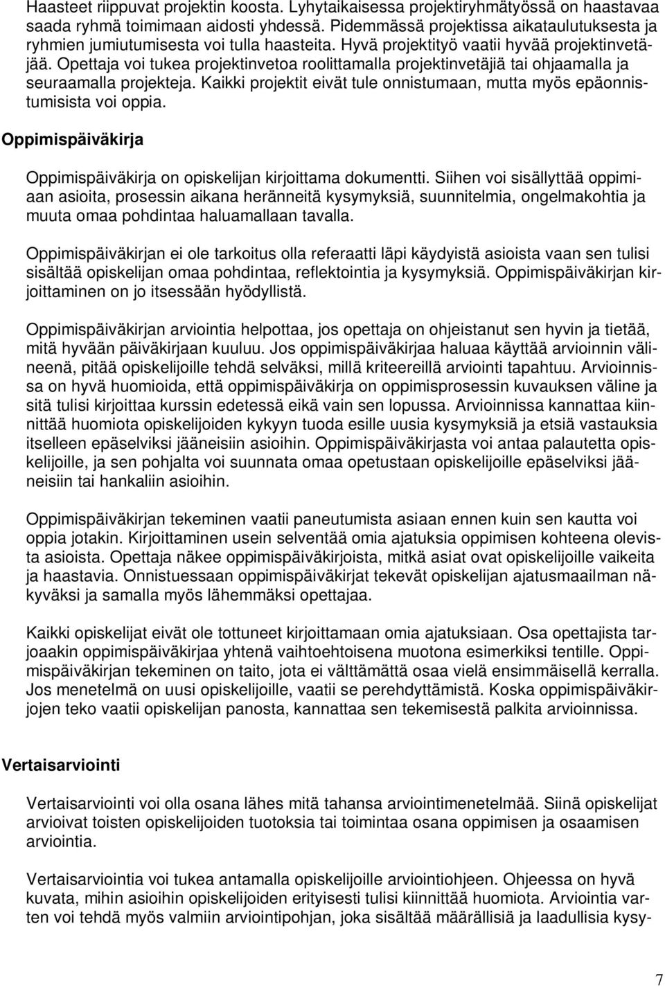 Opettaja voi tukea projektinvetoa roolittamalla projektinvetäjiä tai ohjaamalla ja seuraamalla projekteja. Kaikki projektit eivät tule onnistumaan, mutta myös epäonnistumisista voi oppia.