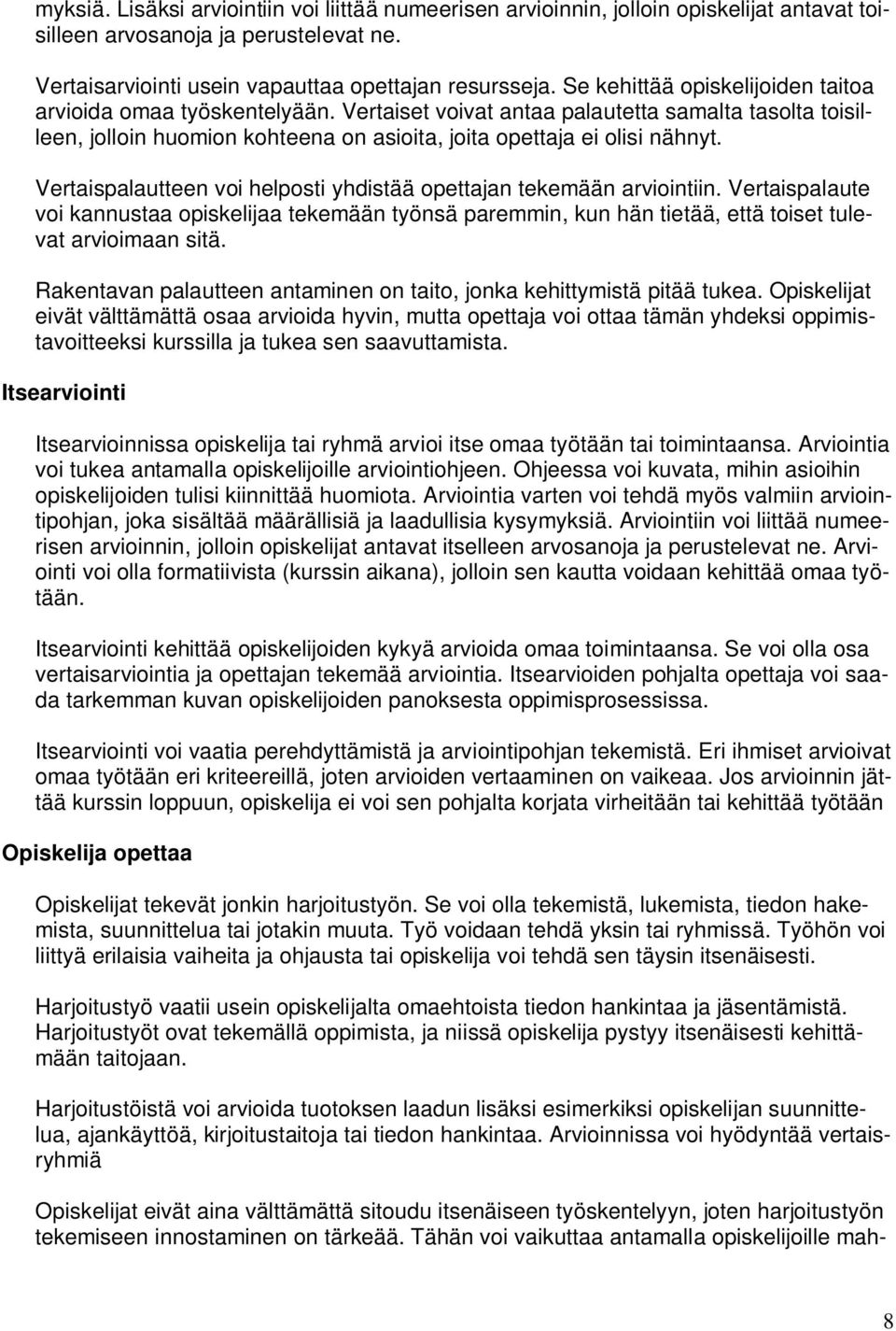 Vertaispalautteen voi helposti yhdistää opettajan tekemään arviointiin. Vertaispalaute voi kannustaa opiskelijaa tekemään työnsä paremmin, kun hän tietää, että toiset tulevat arvioimaan sitä.