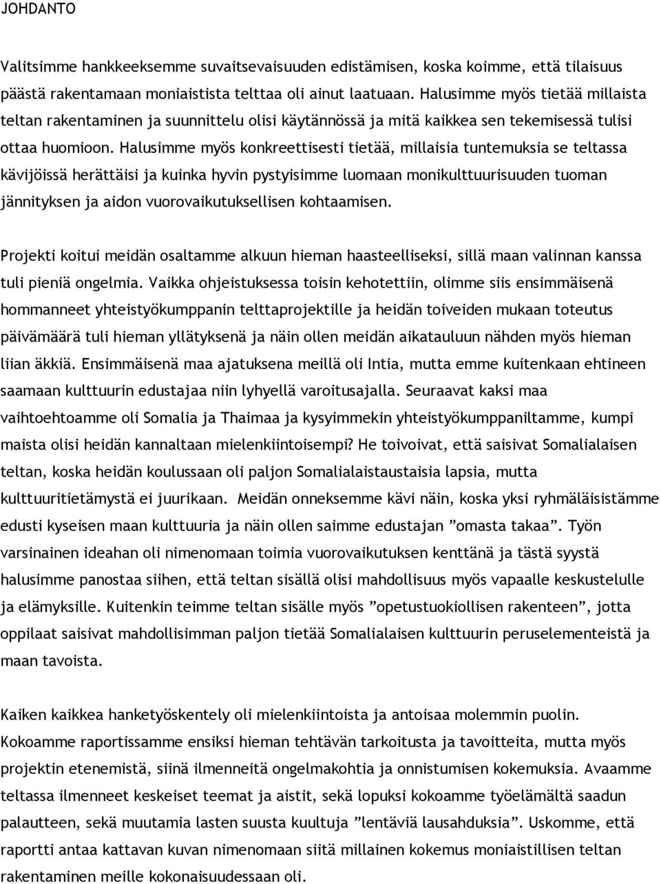 Halusimme myös konkreettisesti tietää, millaisia tuntemuksia se teltassa kävijöissä herättäisi ja kuinka hyvin pystyisimme luomaan monikulttuurisuuden tuoman jännityksen ja aidon