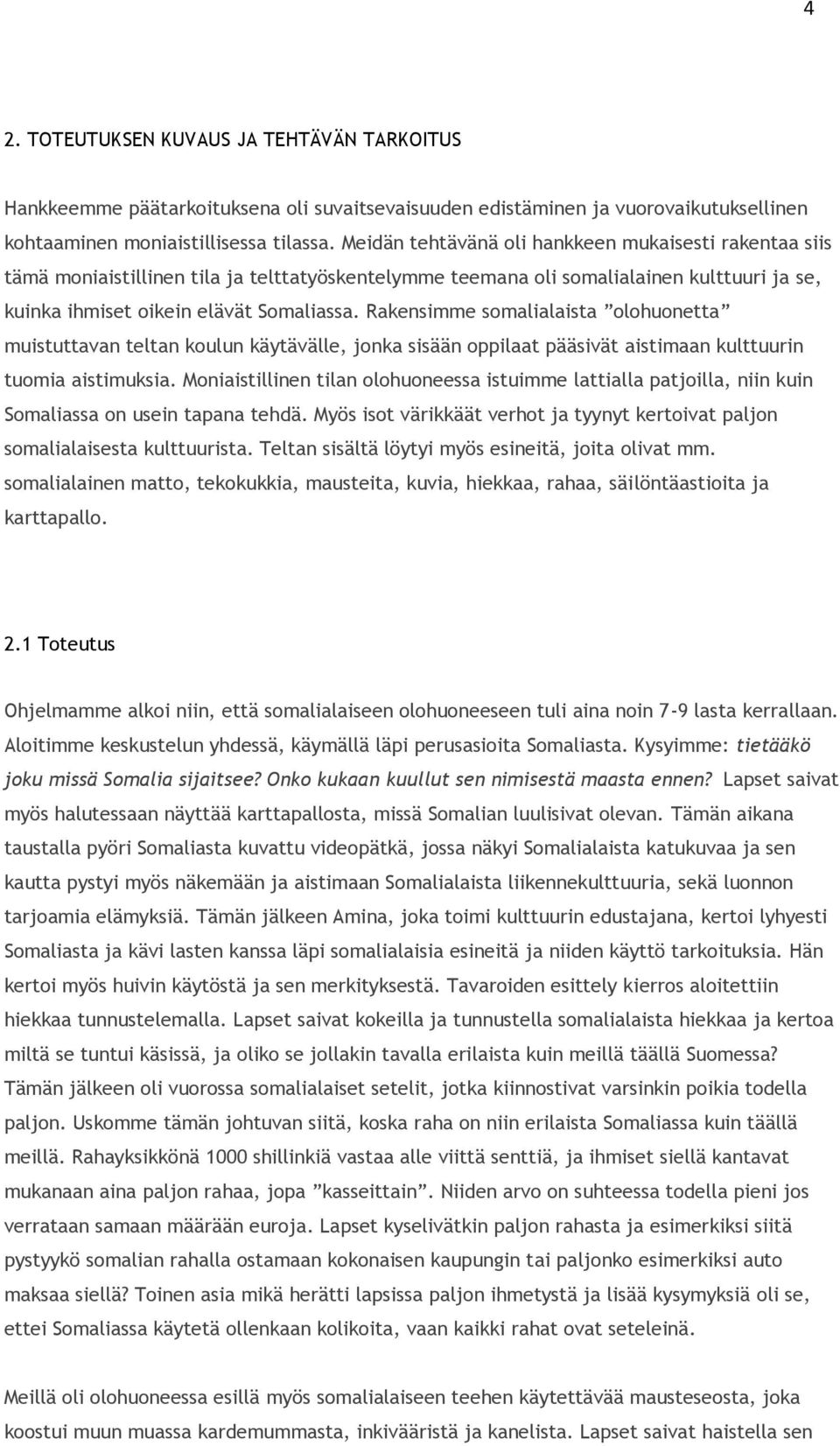 Rakensimme somalialaista olohuonetta muistuttavan teltan koulun käytävälle, jonka sisään oppilaat pääsivät aistimaan kulttuurin tuomia aistimuksia.