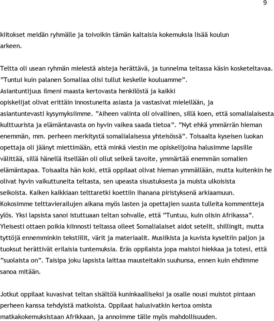 Asiantuntijuus ilmeni maasta kertovasta henkilöstä ja kaikki opiskelijat olivat erittäin innostuneita asiasta ja vastasivat mielellään, ja asiantuntevasti kysymyksiimme.