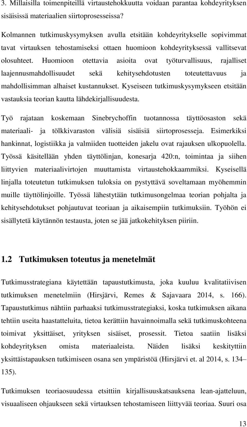 Huomioon otettavia asioita ovat työturvallisuus, rajalliset laajennusmahdollisuudet sekä kehitysehdotusten toteutettavuus ja mahdollisimman alhaiset kustannukset.