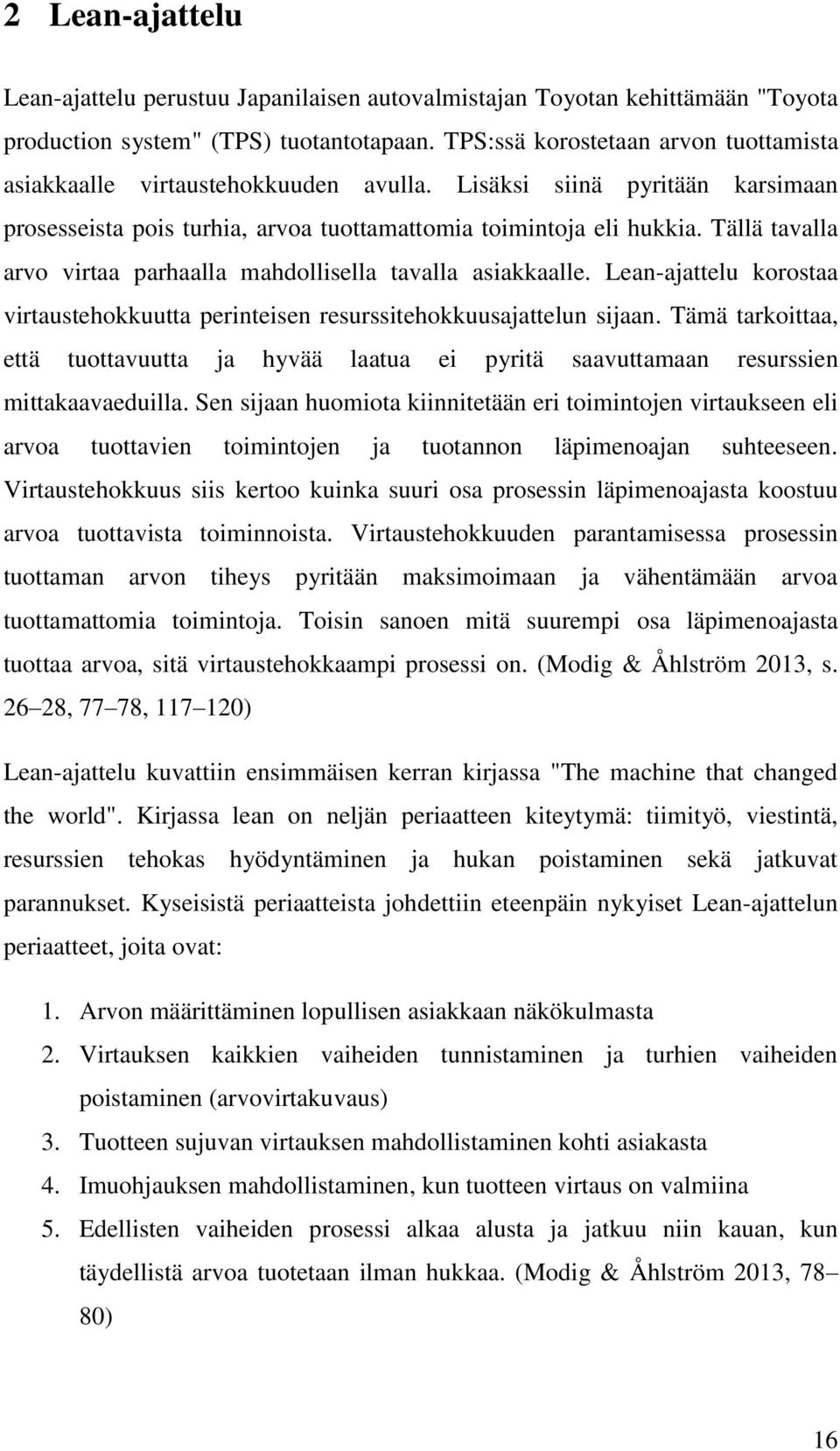 Tällä tavalla arvo virtaa parhaalla mahdollisella tavalla asiakkaalle. Lean-ajattelu korostaa virtaustehokkuutta perinteisen resurssitehokkuusajattelun sijaan.