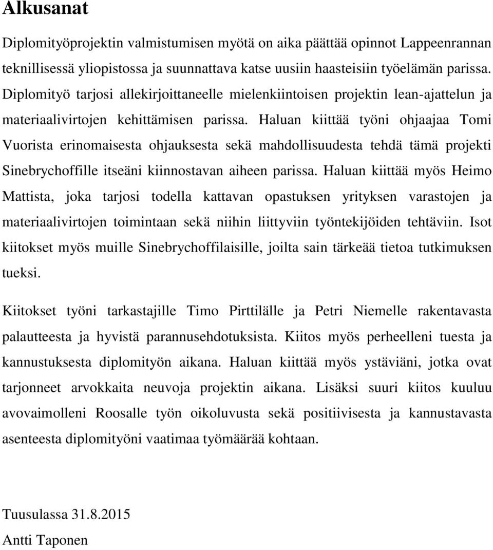 Haluan kiittää työni ohjaajaa Tomi Vuorista erinomaisesta ohjauksesta sekä mahdollisuudesta tehdä tämä projekti Sinebrychoffille itseäni kiinnostavan aiheen parissa.