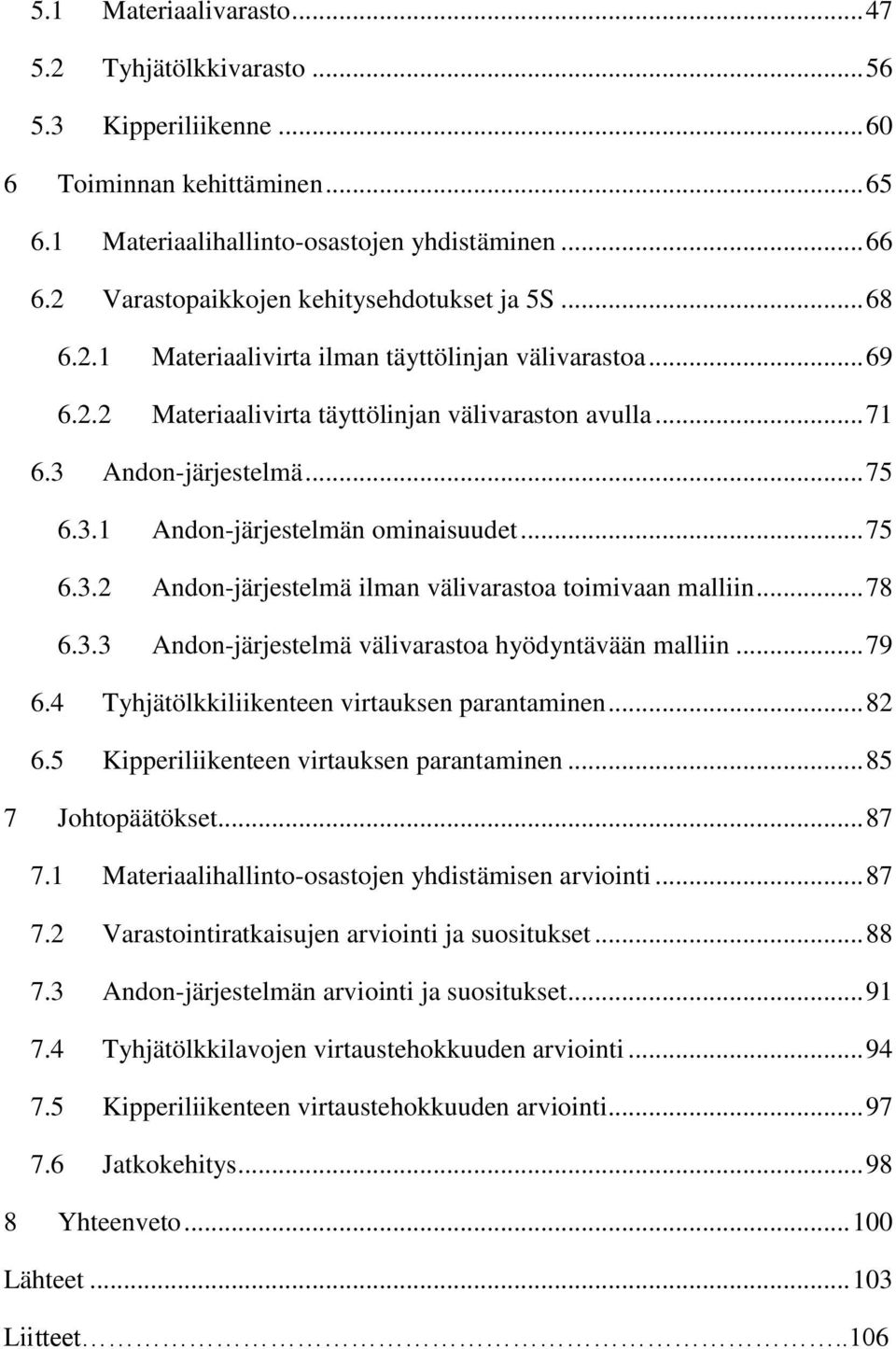 3.1 Andon-järjestelmän ominaisuudet... 75 6.3.2 Andon-järjestelmä ilman välivarastoa toimivaan malliin... 78 6.3.3 Andon-järjestelmä välivarastoa hyödyntävään malliin... 79 6.