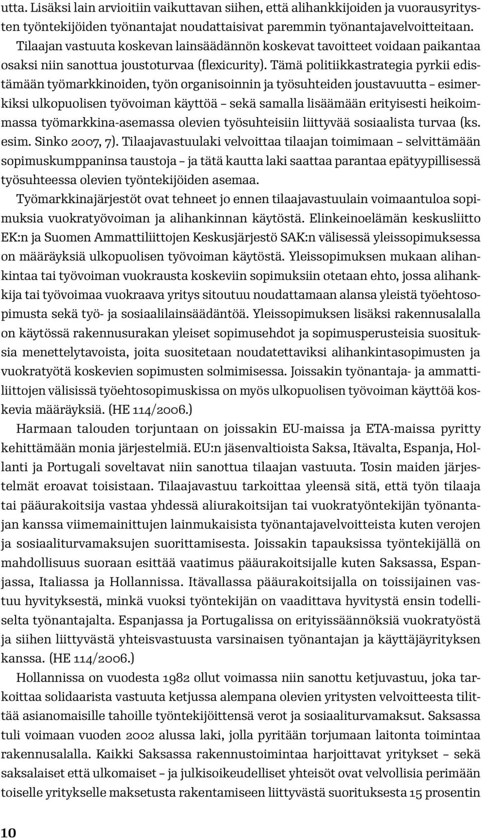 Tämä politiikkastrategia pyrkii edistämään työmarkkinoiden, työn organisoinnin ja työsuhteiden joustavuutta esimerkiksi ulkopuolisen työvoiman käyttöä sekä samalla lisäämään erityisesti heikoimmassa