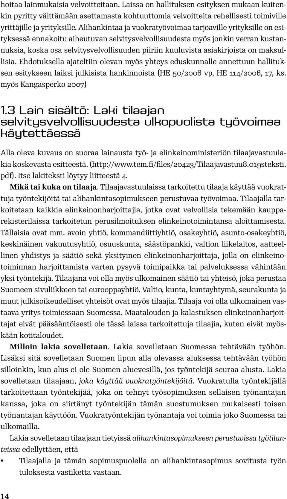 kuuluvista asiakirjoista on maksullisia. Ehdotuksella ajateltiin olevan myös yhteys eduskunnalle annettuun hallituksen esitykseen laiksi julkisista hankinnoista (HE 50/2006 vp, HE 114/2006, 17, ks.