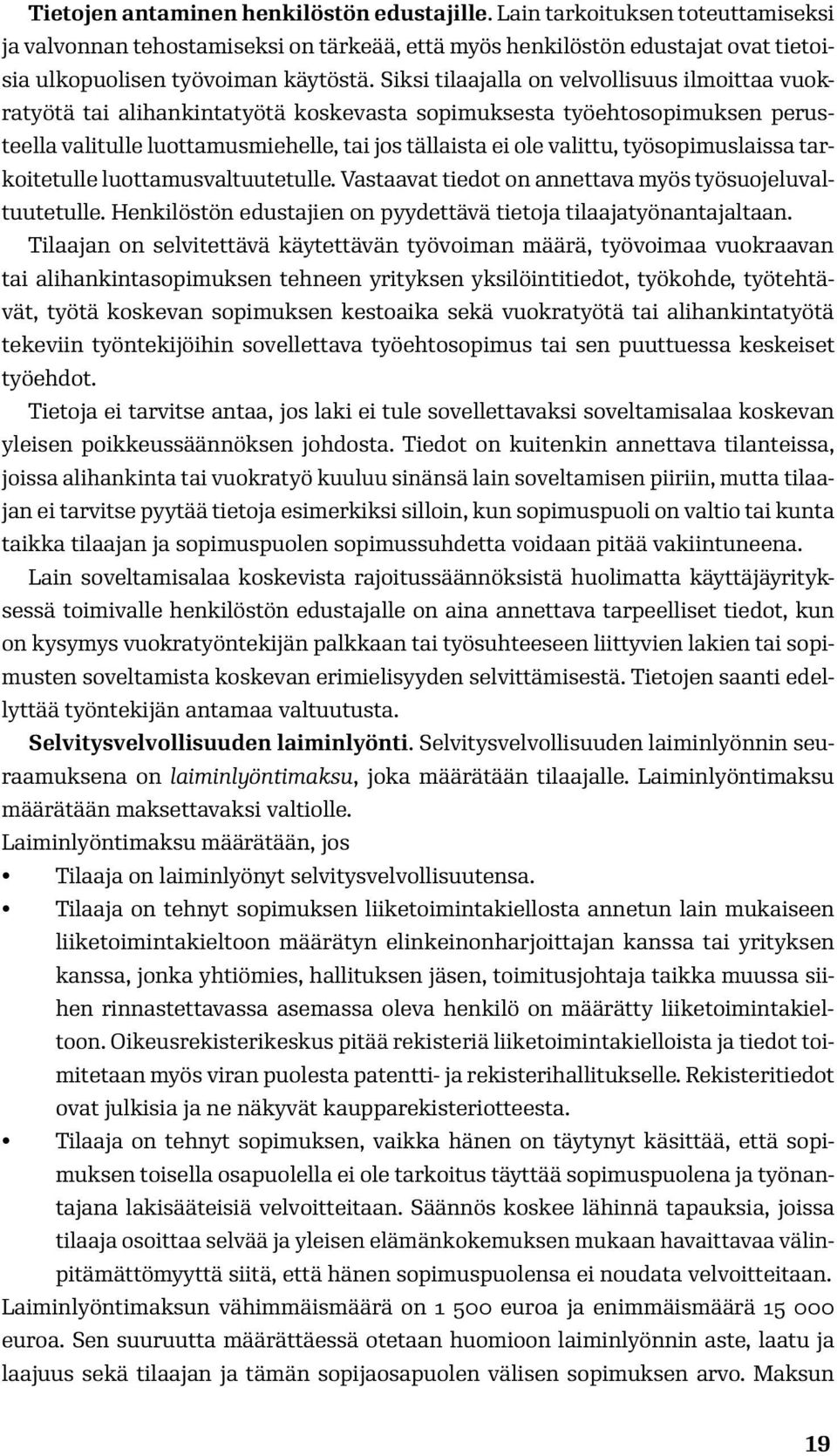 työsopimuslaissa tarkoitetulle luottamusvaltuutetulle. Vastaavat tiedot on annettava myös työsuojeluvaltuutetulle. Henkilöstön edustajien on pyydettävä tietoja tilaajatyönantajaltaan.