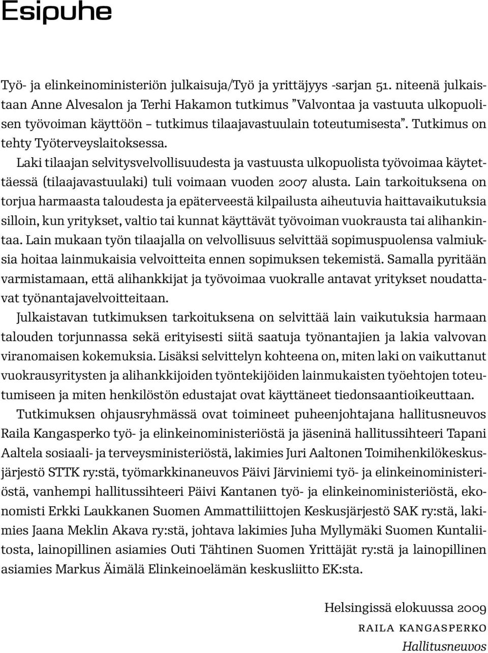 Laki tilaajan selvitysvelvollisuudesta ja vastuusta ulkopuolista työvoimaa käytettäessä (tilaajavastuulaki) tuli voimaan vuoden 2007 alusta.